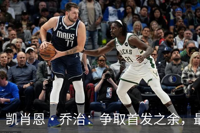凯肖恩·乔治：争取首发之余，最重要的是助力球队胜利