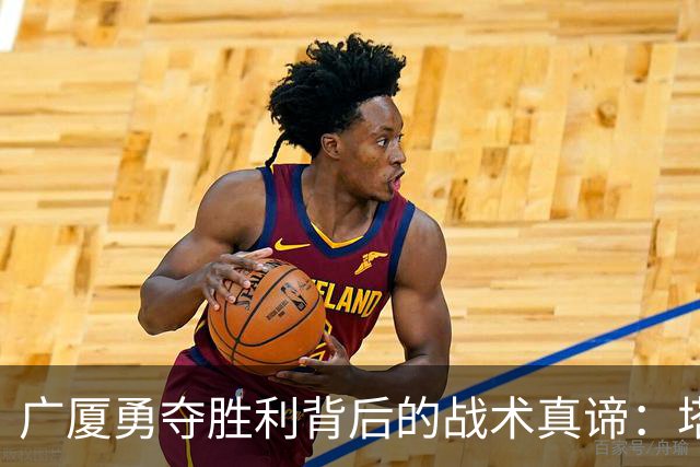 广厦勇夺胜利背后的战术真谛：塔克闪耀，双星发力